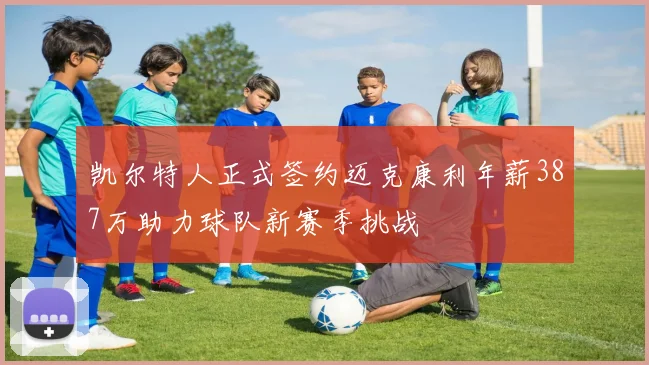 凯尔特人正式签约迈克康利年薪387万助力球队新赛季挑战